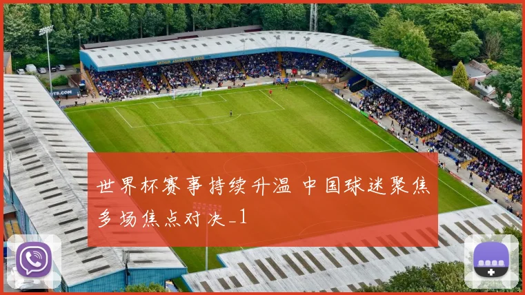 世界杯赛事持续升温 中国球迷聚焦多场焦点对决_1